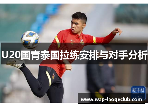 U20国青泰国拉练安排与对手分析