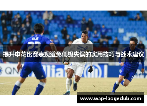 提升申花比赛表现避免低级失误的实用技巧与战术建议