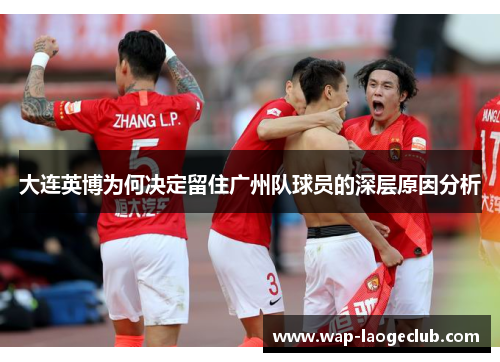 大连英博为何决定留住广州队球员的深层原因分析