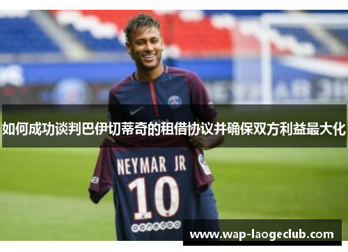 如何成功谈判巴伊切蒂奇的租借协议并确保双方利益最大化