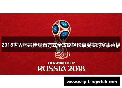 2018世界杯最佳观看方式全攻略轻松享受实时赛事直播