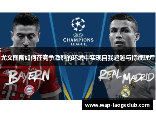 尤文图斯如何在竞争激烈的环境中实现自我超越与持续辉煌