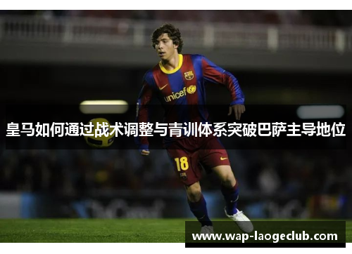 皇马如何通过战术调整与青训体系突破巴萨主导地位