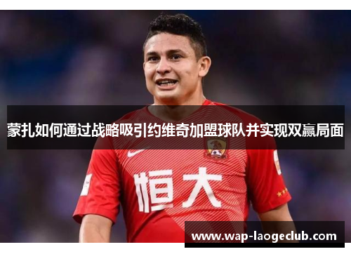 蒙扎如何通过战略吸引约维奇加盟球队并实现双赢局面